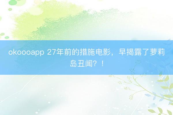 okoooapp 27年前的措施电影，早揭露了萝莉岛丑闻？！