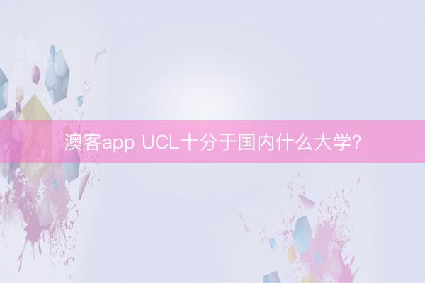 澳客app UCL十分于国内什么大学？