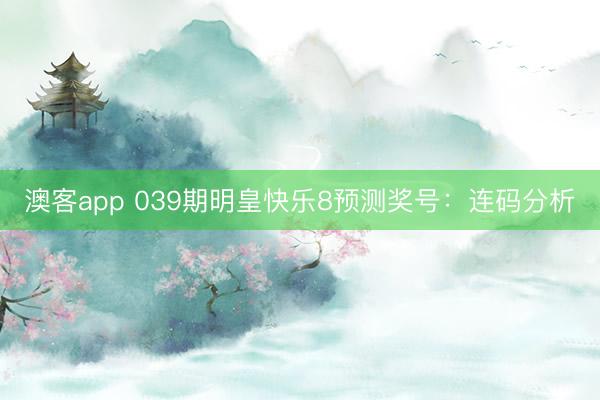 澳客app 039期明皇快乐8预测奖号：连码分析