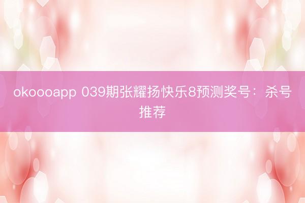 okoooapp 039期张耀扬快乐8预测奖号：杀号推荐