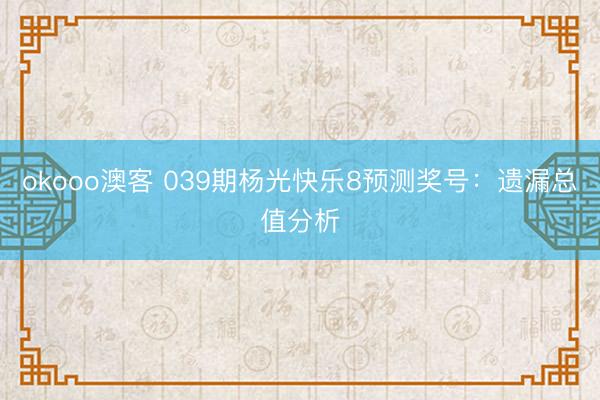 okooo澳客 039期杨光快乐8预测奖号：遗漏总值分析