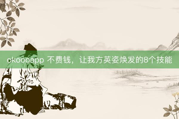 okoooapp 不费钱，让我方英姿焕发的8个技能
