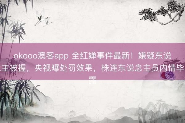 okooo澳客app 全红婵事件最新！嫌疑东说念主被握，央视曝处罚效果，株连东说念主员内情毕露