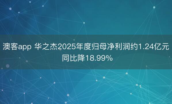 澳客app 华之杰2025年度归母净利润约1.24亿元 同比降18.99%