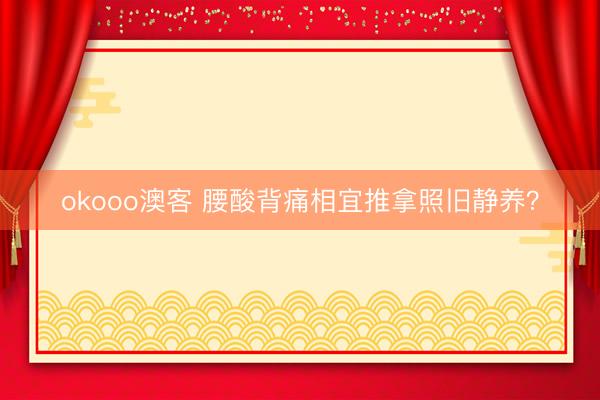 okooo澳客 腰酸背痛相宜推拿照旧静养？