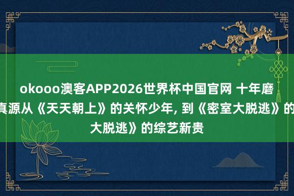 okooo澳客APP2026世界杯中国官网 十年磨一剑: 张真源从《天天朝上》的关怀少年, 到《密室大脱逃》的综艺新贵