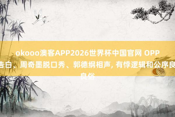 okooo澳客APP2026世界杯中国官网 OPPO告白、周奇墨脱口秀、郭德纲相声, 有悖逻辑和公序良俗