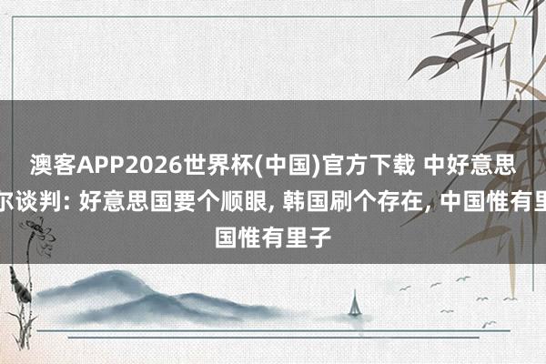 澳客APP2026世界杯(中国)官方下载 中好意思首尔谈判: 好意思国要个顺眼， 韩国刷个存在， 中国惟有里子
