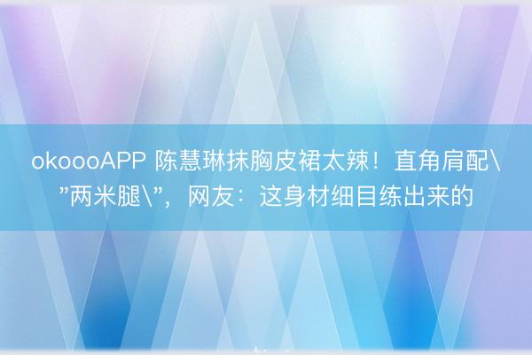 okoooAPP 陈慧琳抹胸皮裙太辣！直角肩配
