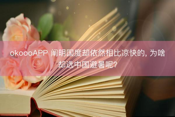 okoooAPP 阐明国度却依然相比凉快的， 为啥却选中国避暑呢?